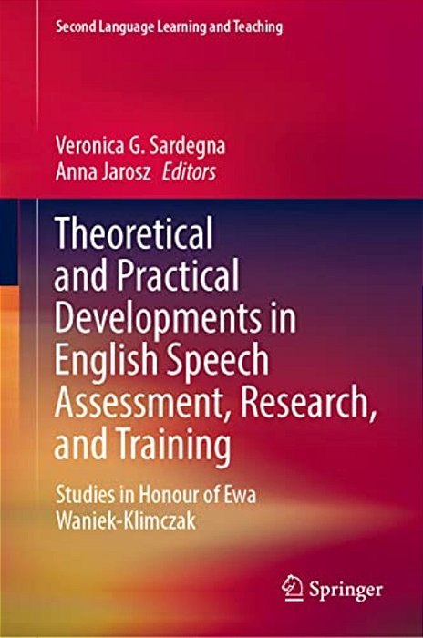 Theoretical And Practical Developments In English Speech Assessment, Research, And Training: Studies In Honour Of Ewa Waniek-Klimczak-..