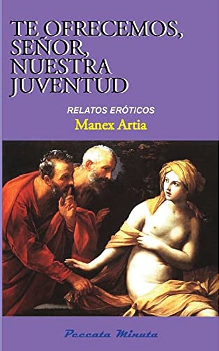 Te Ofrecemos, Señor, Nuestra Juventud: Relatos Eróticos-..