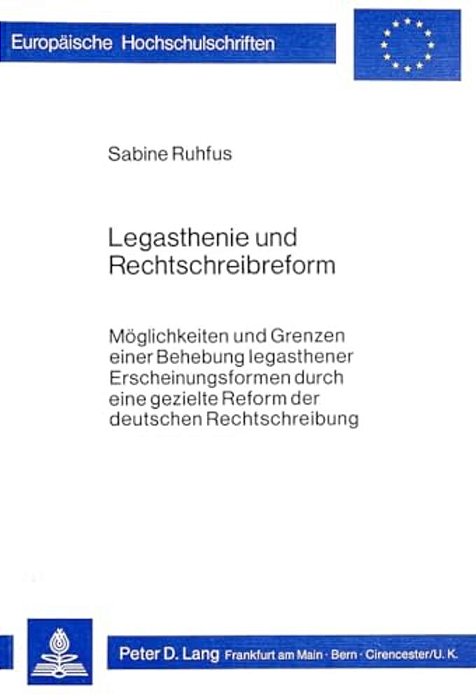Legasthenie Und Rechtschreibreform: Moeglichkeiten Und Grenzen Einer Behebung Legasthener Erscheinungs- Formen Durch Eine Gezielte Reform Der Deutsche-..