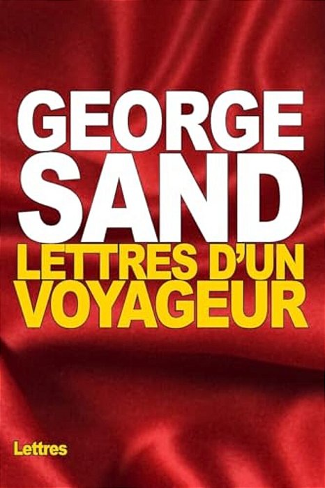 Lettres D'Un Voyageur-..