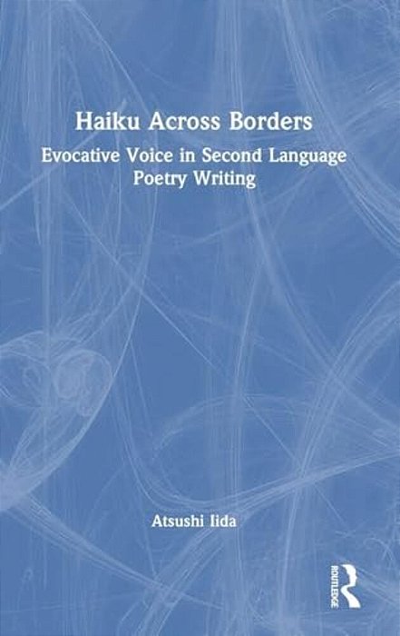 Haiku Across Borders: Evocative Voice In Second Language Poetry Writing-..