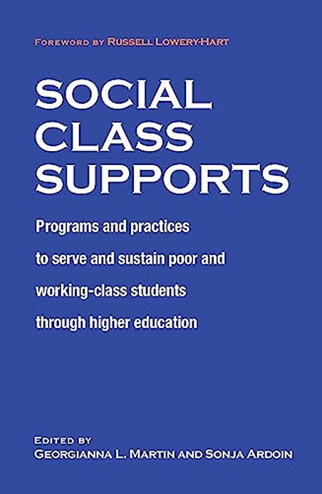 Social Class Supports: Programs And Practices To Serve And Sustain Poor And Working-Class Students Through Higher Education-..