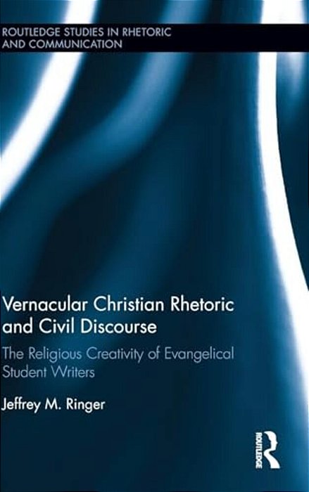 Vernacular Christian Rhetoric And Civil Discourse: The Religious Creativity Of Evangelical Student Writers-..