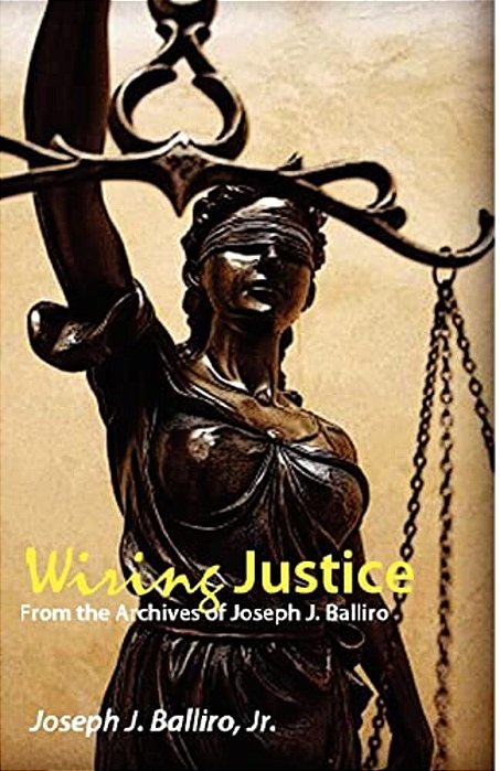 Wiring Justice: From The Archives Of Joseph J. Balliro, Sr. -..