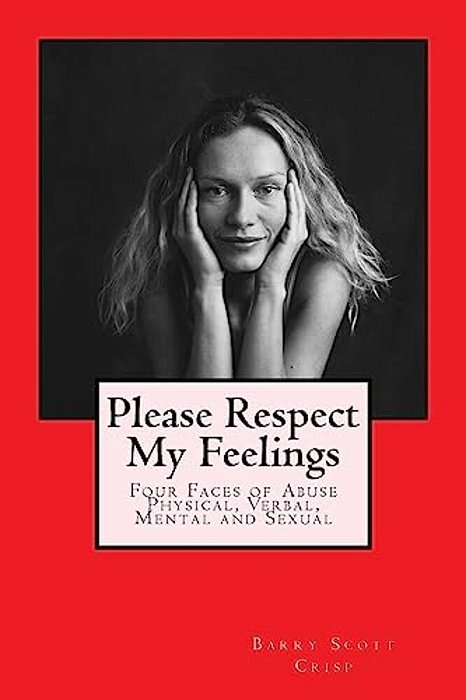 Please Respect My Feelings: Four Faces Of Abuse Physical, Verbal, Mental And Sexual-..