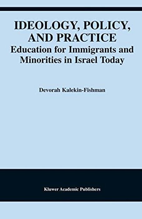 Ideology, Policy, And Practice: Education For Immigrants And Minorities In Israel Today-..