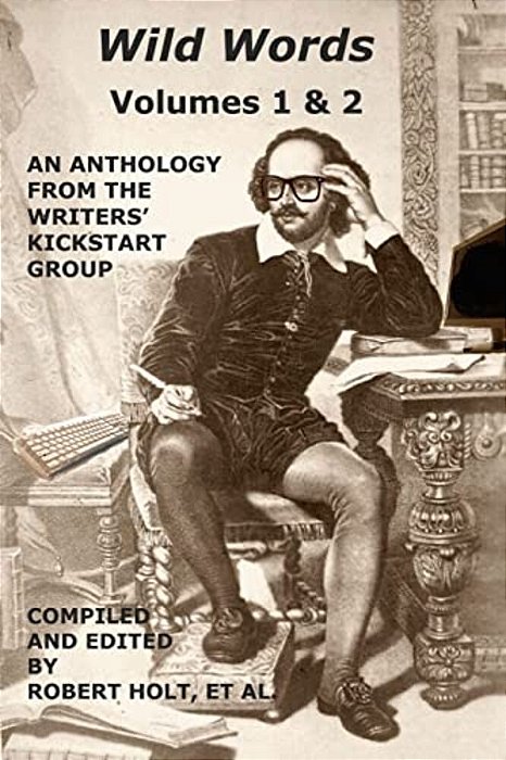Wild Words: An Anthology Of Flash Fiction By 22 Authors Of The Writers' Kickstart Group-..