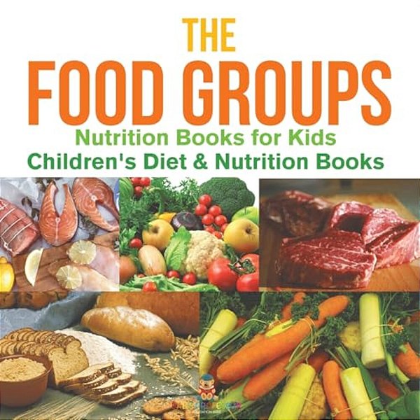 The Food Groups - Nutrition Books For Kids Children's Diet & Nutrition Books-..