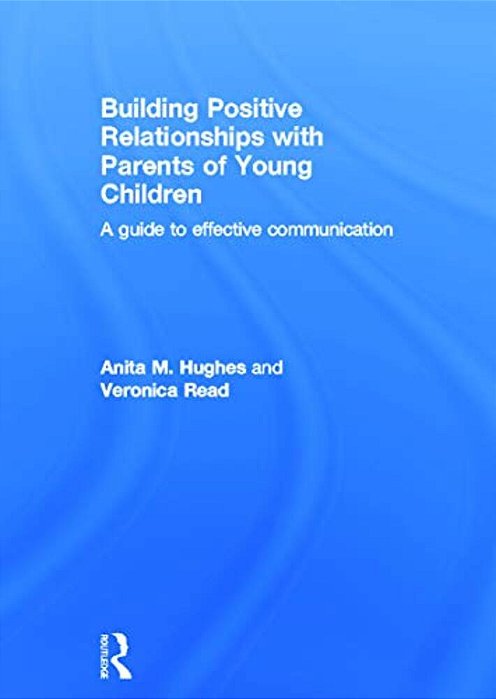 Building Positive Relationships With Parents Of Young Children: A Guide To Effective Communication-..