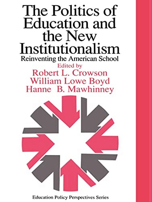 The Politics Of Education And The New Institutionalism: Reinventing The American School-..