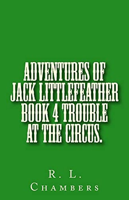 Adventures Of Jack Littlefeather Book 4 Trouble At The Circus.: Trouble At The Circus. -..