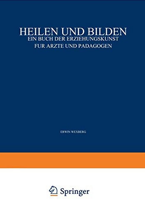 Heilen Und Bilden: Ein Buch Der Erziehungskunst Für Ärzte Und Pädagogen-..