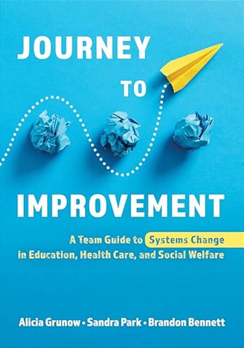 Journey To Improvement: A Team Guide To Systems Change In Education, Health Care, And Social Welfare-..