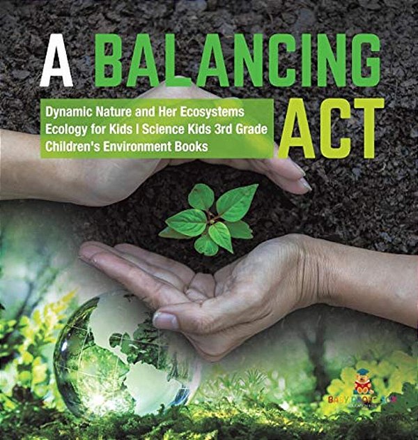 A Balancing Act Dynamic Nature And Her Ecosystems Ecology For Kids Science Kids 3RD Grade Children's Environment Books-..