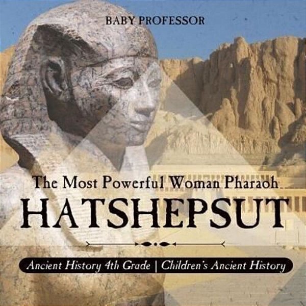 Hatshepsut: The Most Powerful Woman Pharaoh - Ancient History 4Th Grade Children's Ancient History-..