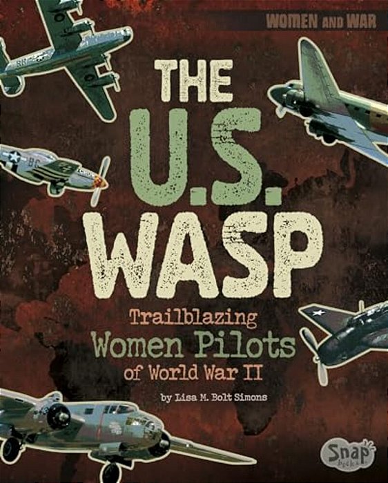 The U. S. Wasp: Trailblazing Women Pilots Of World War II-..