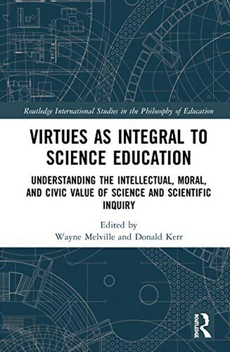 Virtues As Integral To Science Education: Understanding The Intellectual, Moral, And Civic Value Of Science And Scientific Inquiry-..