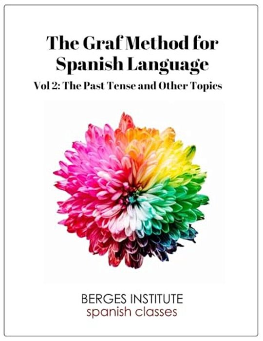 The Graf Method For Spanish Language, Vol 2: The Past Tense And Other Topics-..