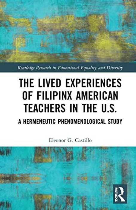 The Lived Experiences Of Filipinx American Teachers In The U. S.: A Hermeneutic Phenomenological Study-..