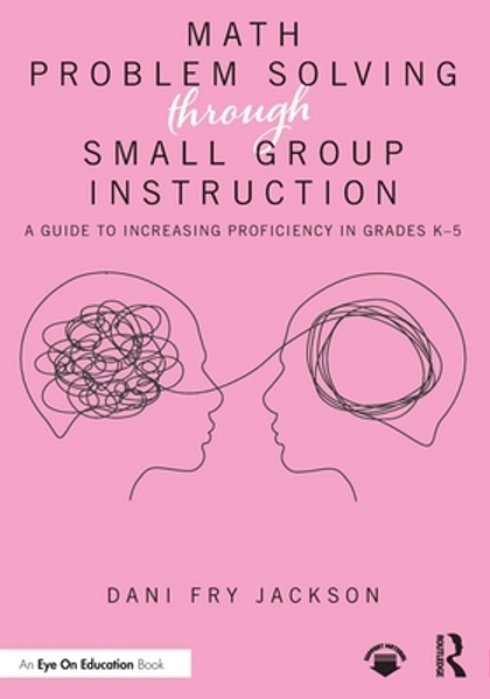 Math Problem Solving Through Small Group Instruction: A Guide To Increasing Proficiency In Grades K-5-..