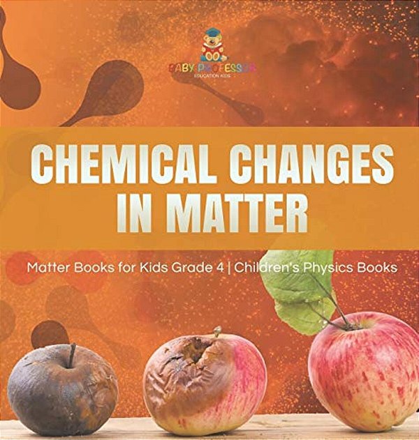 Chemical Changes In Matter Matter Books For Kids Grade 4 Children's Physics Books-..