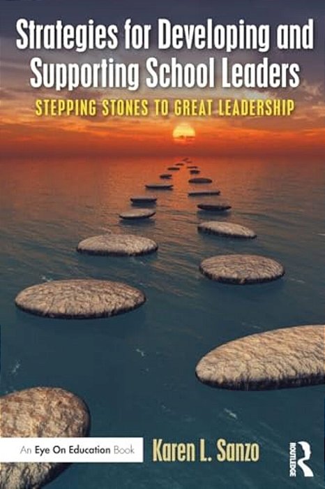 Strategies For Developing And Supporting School Leaders: Stepping Stones To Great Leadership-..