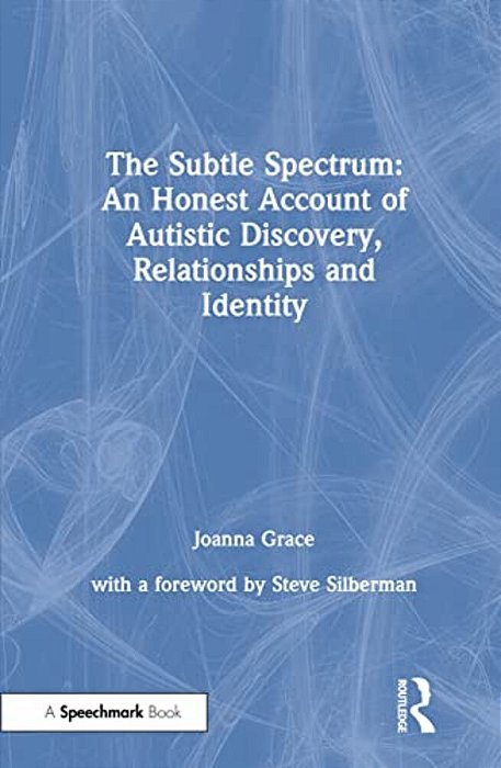 The Subtle Spectrum: An Honest Account Of Autistic Discovery, Relationships And Identity-..