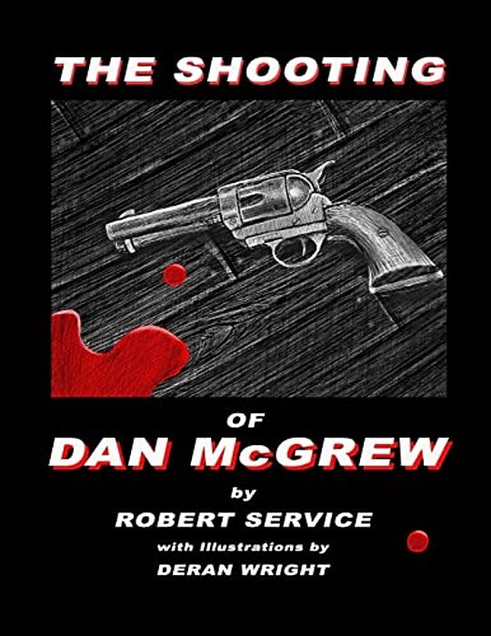 The Shooting Of Dan Mcgrew - Illustrated By Deran Wright-..
