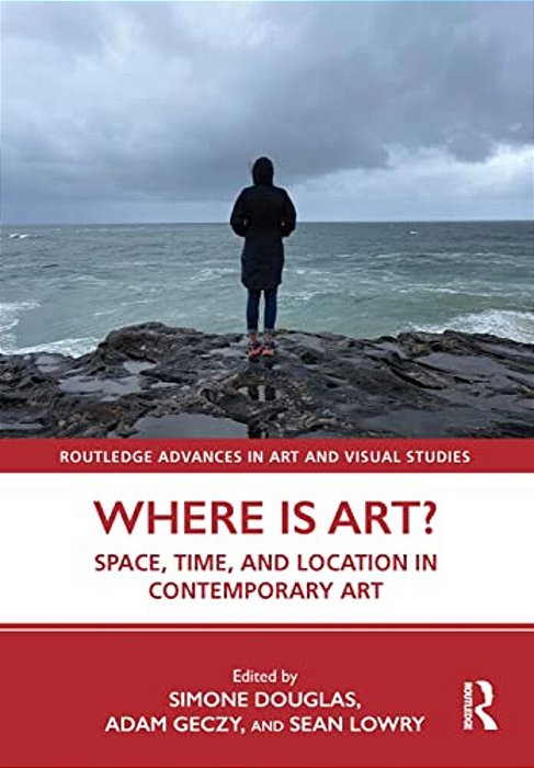 Where Is Art?: Space, Time, And Location In Contemporary Art-..