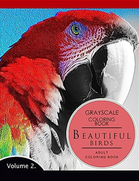 Beautiful Birds Volume 2: Grayscale Coloring Books For Adults Relaxation (Adult Coloring Books Series, Grayscale Fantasy Coloring Books)-..
