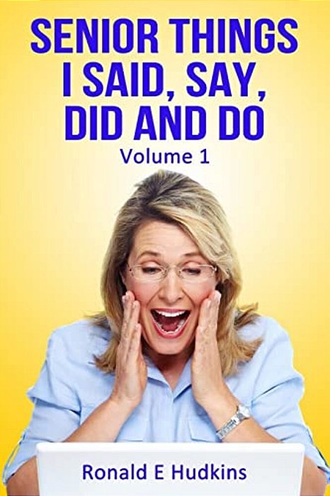Senior Things I Said, Say, Did And Do: Volume 1-..