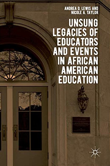 Unsung Legacies Of Educators And Events In African American Education-..