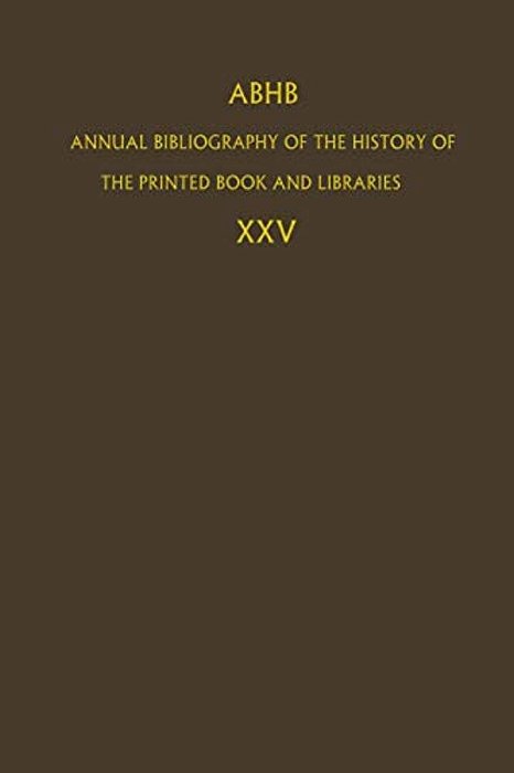 Abhb Annual Bibliography Of The History Of The Printed Book And Libraries: Volume 25-..