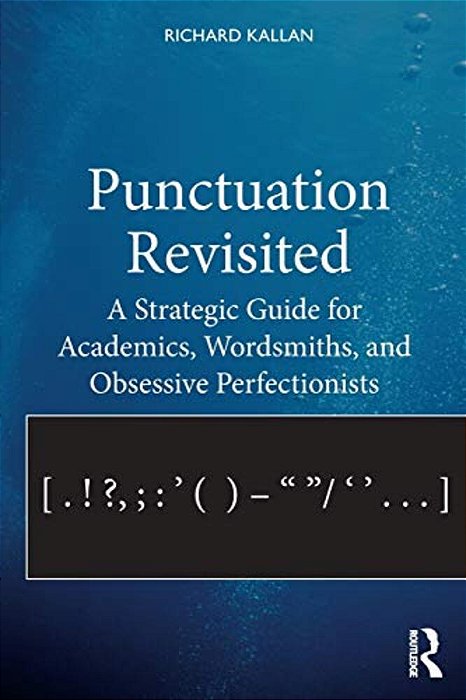 Punctuation Revisited: A Strategic Guide For Academics, Wordsmiths, And Obsessive Perfectionists-..