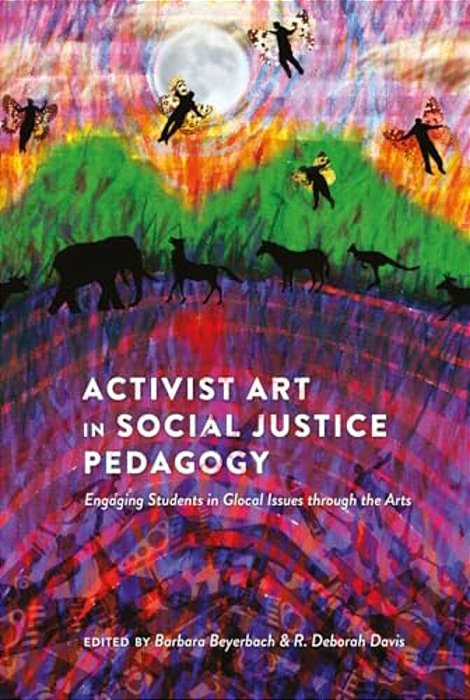 Activist Art In Social Justice Pedagogy: Engaging Students In Glocal Issues Through The Arts-..
