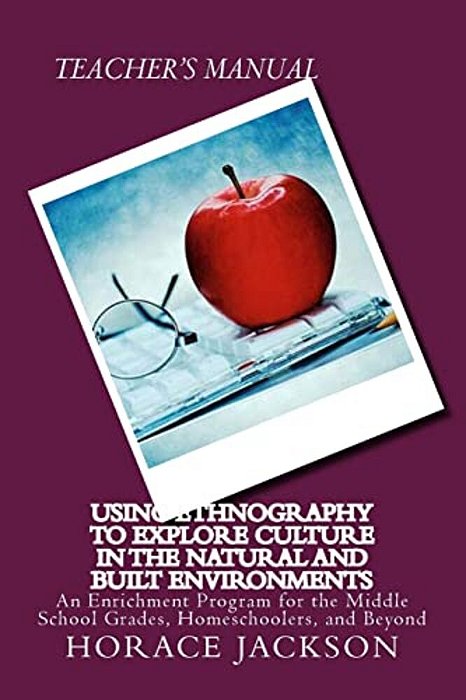 Using Ethnography To Explore Culture In The Natural And Built Environments: An Enrichment Program For The Middle School Grades, Homeschoolers, And Bey-..