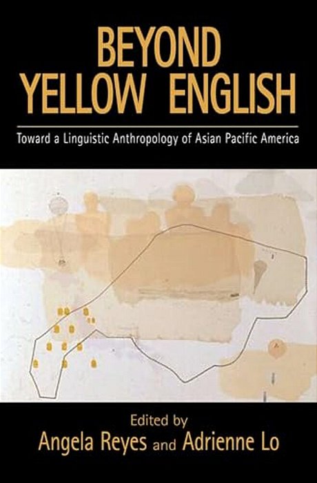 Beyond Yellow English: The Linguistic Anthropology Of Asian Pacific America-..