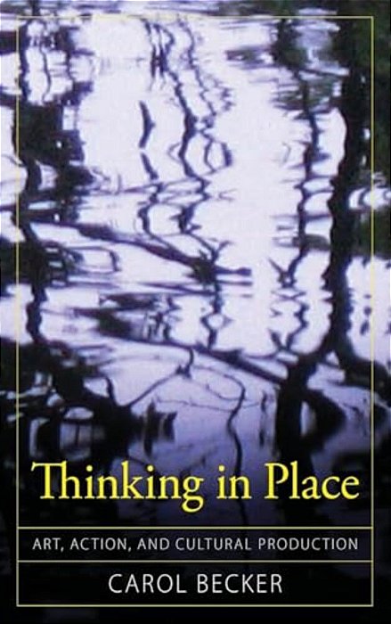 Thinking In Place: Art, Action, And Cultural Production-..