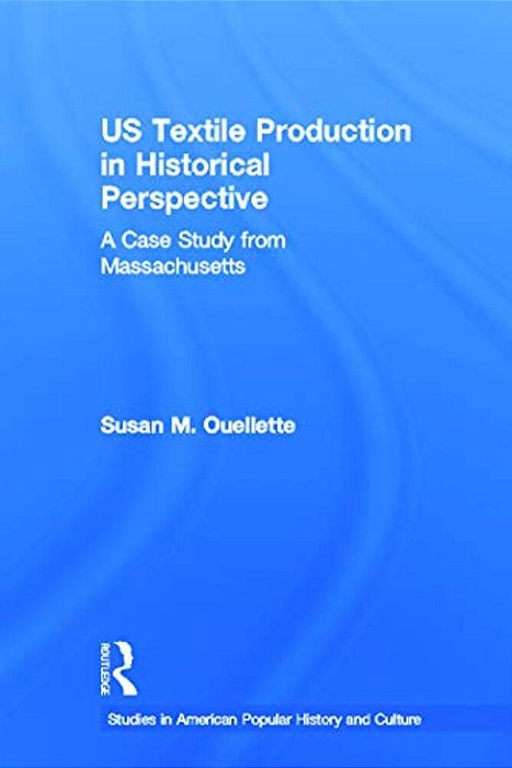US Textile Production In Historical Perspective: A Case Study From Massachusetts-..