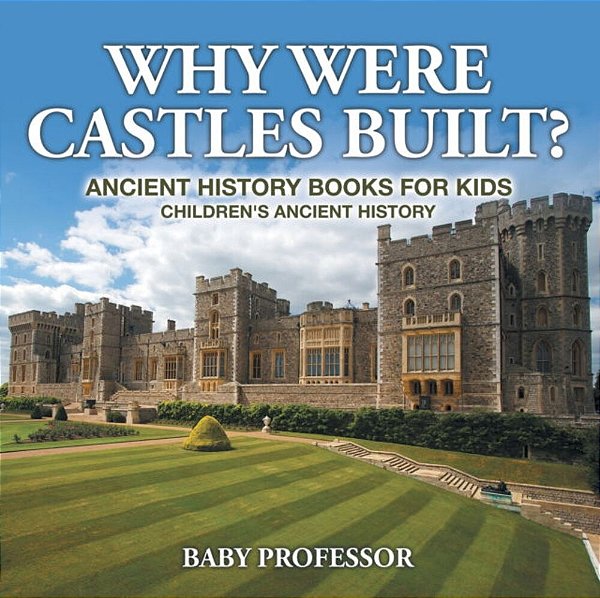 Why Were Castles Built? Ancient History Books For Kids Children's Ancient History-..