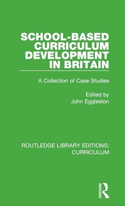 School-Based Curriculum Development In Britain: A Collection Of Case Studies-..