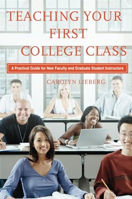 Teaching Your First College Class: A Practical Guide For New Faculty And Graduate Student Instructors-..