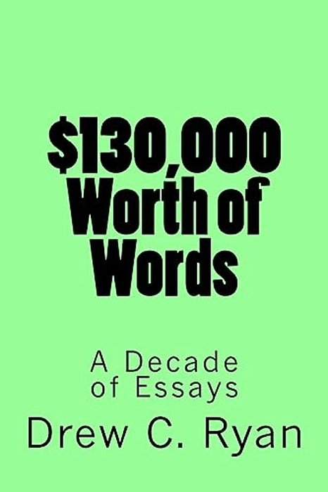 $130,000 Worth Of Words: A Decade Of Essays-..