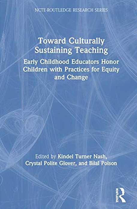 Toward Culturally Sustaining Teaching: Early Childhood Educators Honor Children With Practices For Equity And Change-..