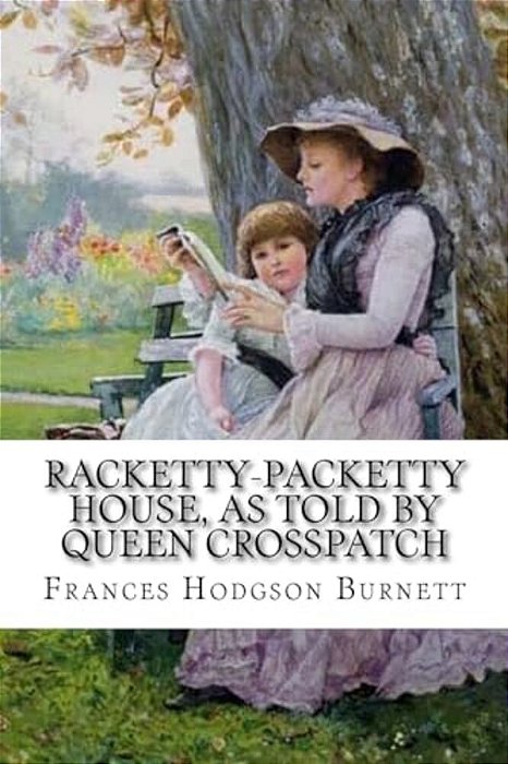 Racketty-Packetty House, As Told By Queen Crosspatch Frances Hodgson Burnett-..