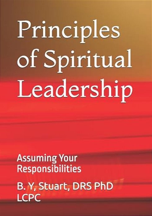 Principles Of Spiritual Leadership: Assuming Your Responsibilities-..