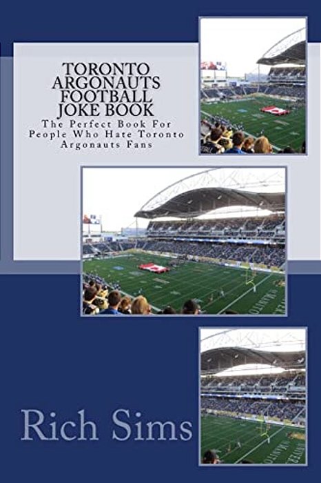 Toronto Argonauts Football Joke Book: The Perfect Book For People Who Hate Toronto Argonauts Fans-..