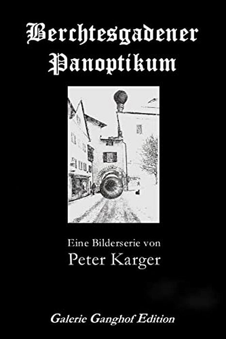 Berchtesgadener Panoptikum: Eine Bilderserie-..