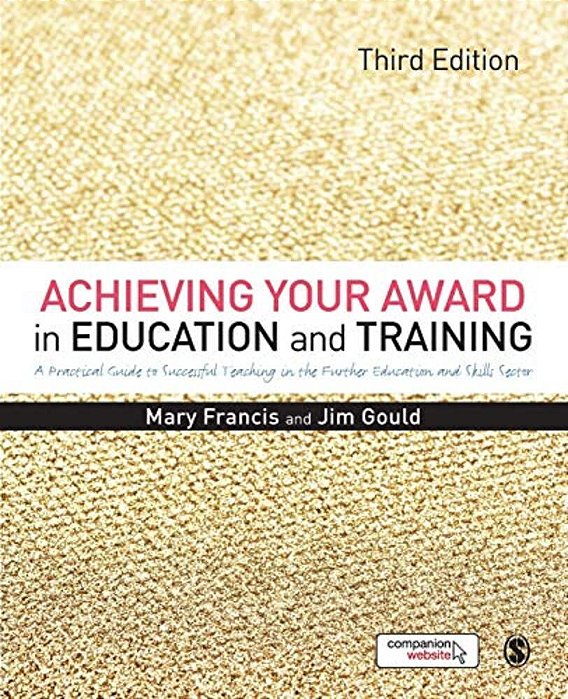 Achieving Your Award In Education And Training: A Practical Guide To Successful Teaching In The Further Education And Skills Sector-..