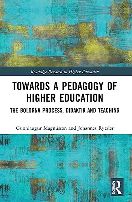Towards A Pedagogy Of Higher Education: The Bologna Process, Didaktik And Teaching-..